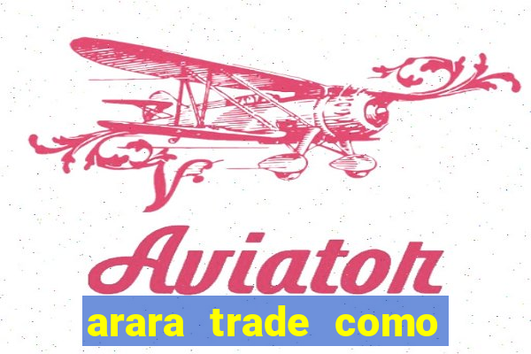 arara trade como ganhar dinheiro